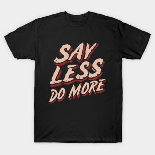 Say Less Do More, Inspiration T-Shirt